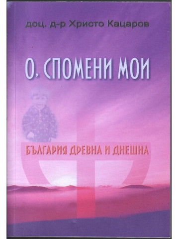 О, спомени мои, България древна и днешна 