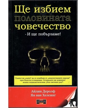 Ще избием половината човечество - и ще побързаме! Ще избием половината човечество - и ще побързаме!