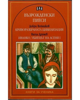 Възрожденски пиеси: Криворазбраната цивилизация. Иванко, убиецът на Асеня I Възрожденски пиеси: Криворазбраната цивилизация. Иванко, убиецът на Асеня I