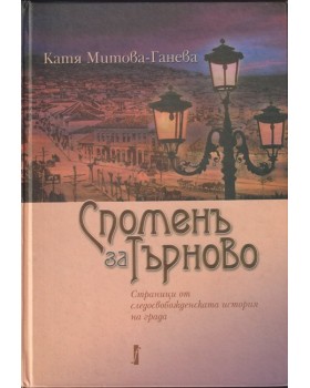 Споменъ за Търново: Страници от следосвобожденската история на града Споменъ за Търново: Страници от следосвобожденската история на града