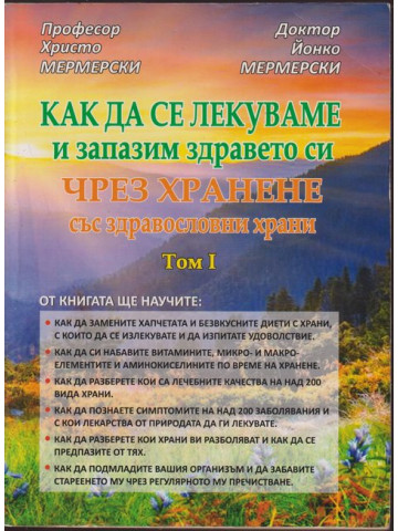 Как да се лекуваме и запазим здравето си чрез хранене със здравословни храни. Том 1 Как да се лекуваме и запазим здравето си чрез хранене със здравословни храни. Том 1
