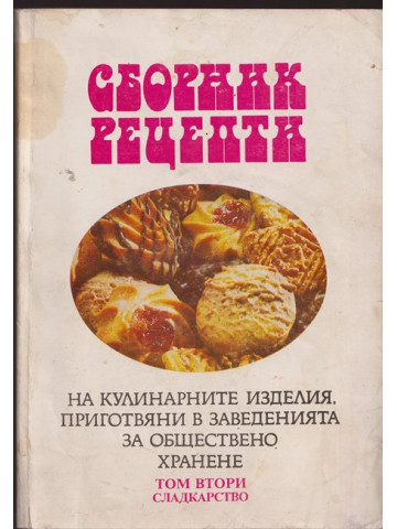 Сборник рецепти на кулинарните изделия, приготвяни в заведенията за обществено хранене. Том 2: Сладкарство Сборник рецепти на кулинарните изделия, приготвяни в заведенията за обществено хранене. Том 2: Сладкарство