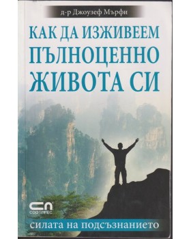 Как да изживеем пълноценно живота си Как да изживеем пълноценно живота си