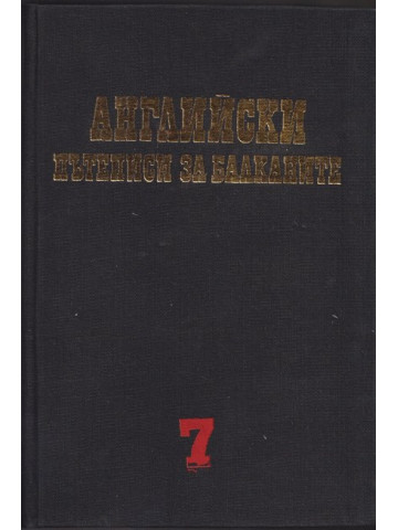 Чужди пътеписи за Балканите. Том 7: Английски пътеписи за Балканите