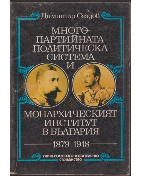 Многопартийната политическа система и монархическият институт в България 1879-1918 Многопартийната политическа система и монархическият институт в България 1879-1918