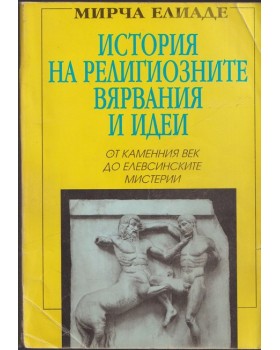 История на религиозните вярвания и идеи. Том 1: От каменния век до елевсинските мистерии История на религиозните вярвания и идеи. Том 1: От каменния век до елевсинските мистерии
