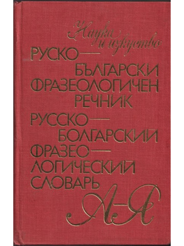 Руско-български фразеологичен речник / Русско-болгарский фразеологический словарь Руско-български фразеологичен речник / Русско-болгарский фразеологический словарь