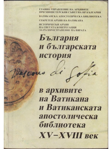 България и българската история в архивите на Ватикана и Ватиканската апостолическа библиотека XV-XVIII век