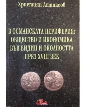 В Османската периферия: Общество и икономика във Видин и околността през XVIII век