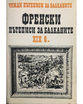 Чужди пътеписи за Балканите. Том 4: Френски пътеписи за Балканите XIX в.